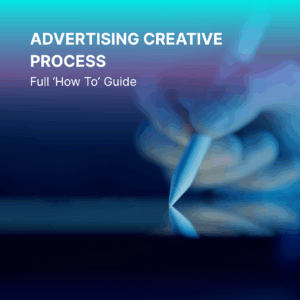 Advertisement Creative Process - Full 'How To' Guide
